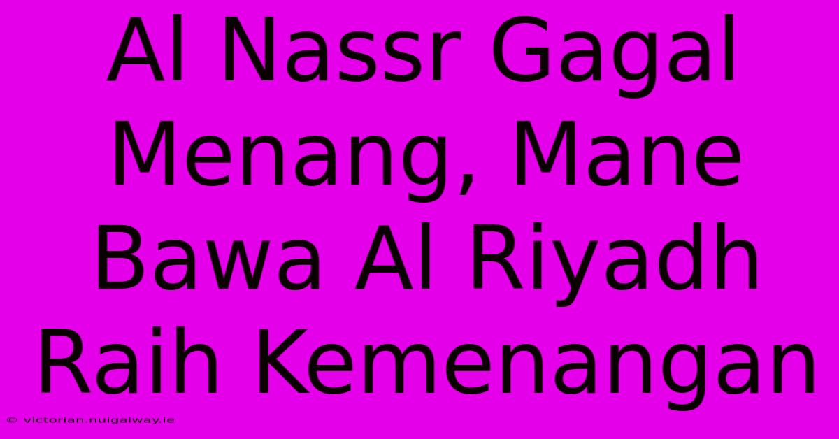 Al Nassr Gagal Menang, Mane Bawa Al Riyadh Raih Kemenangan 