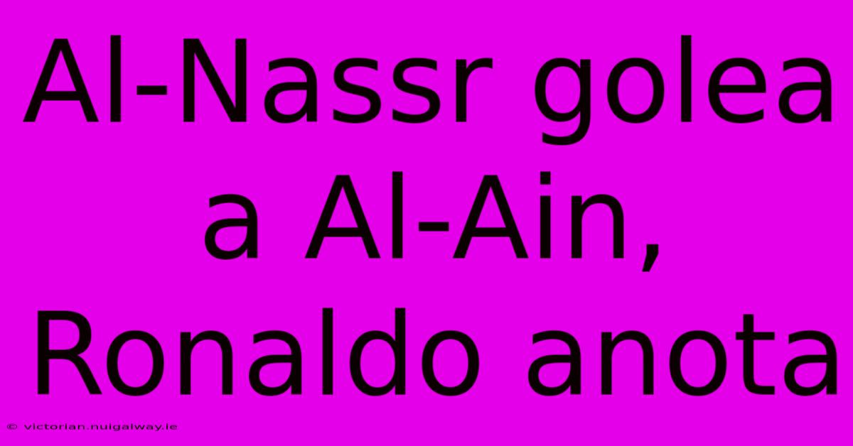 Al-Nassr Golea A Al-Ain, Ronaldo Anota