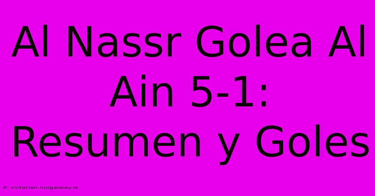 Al Nassr Golea Al Ain 5-1: Resumen Y Goles