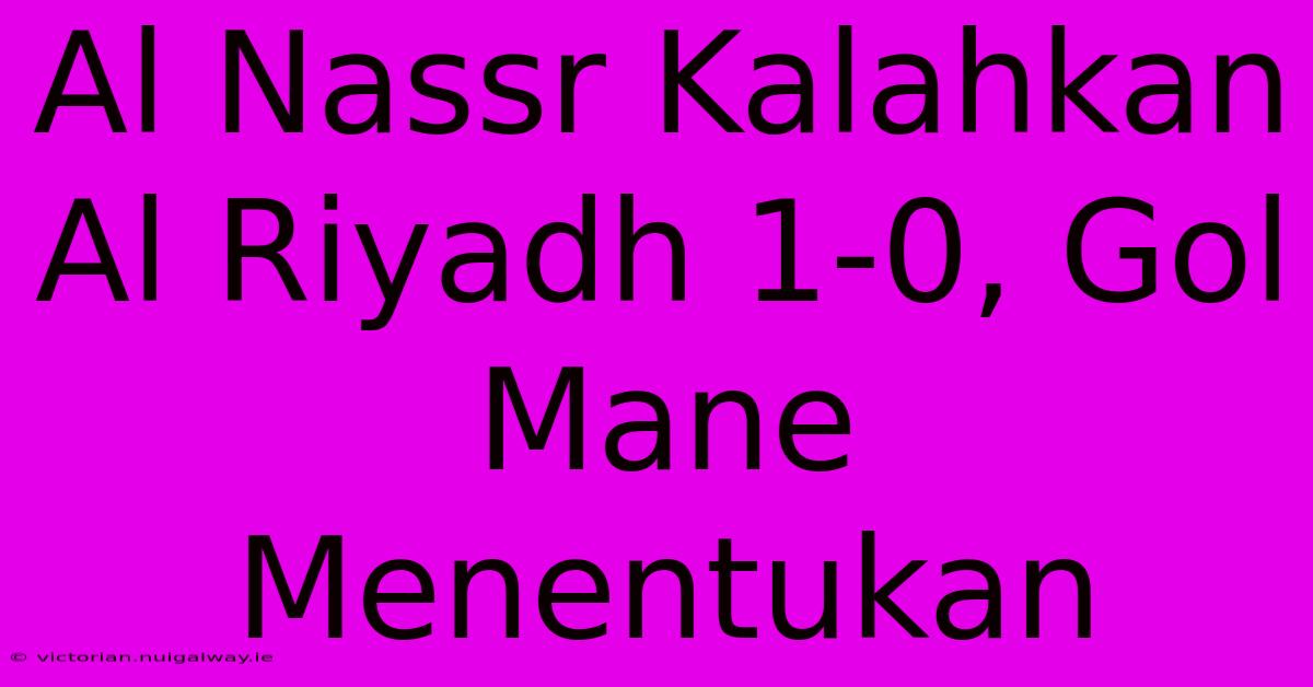 Al Nassr Kalahkan Al Riyadh 1-0, Gol Mane Menentukan