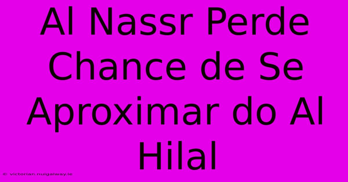 Al Nassr Perde Chance De Se Aproximar Do Al Hilal