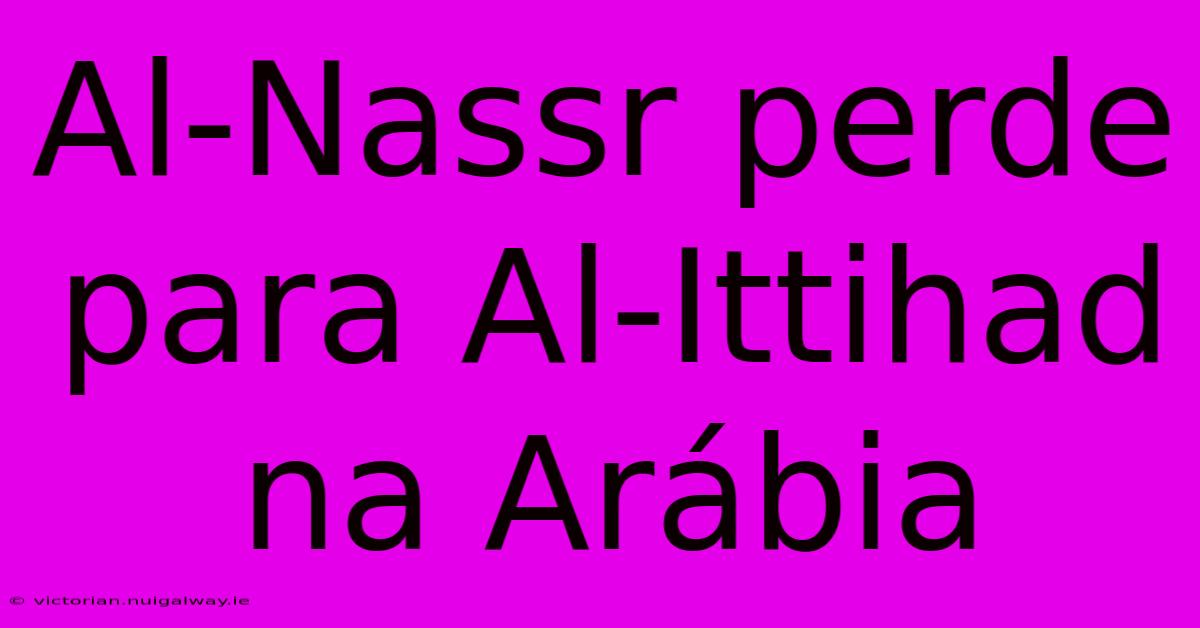 Al-Nassr Perde Para Al-Ittihad Na Arábia