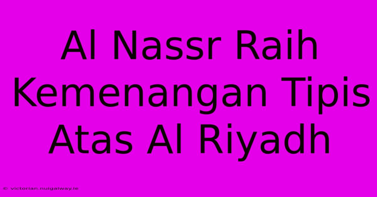 Al Nassr Raih Kemenangan Tipis Atas Al Riyadh