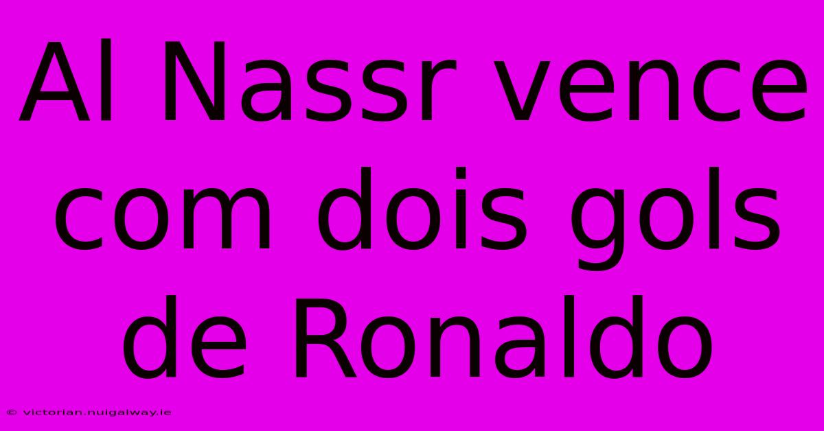 Al Nassr Vence Com Dois Gols De Ronaldo