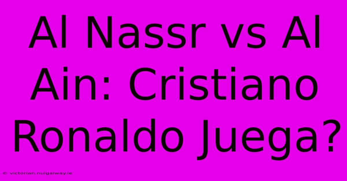 Al Nassr Vs Al Ain: Cristiano Ronaldo Juega?