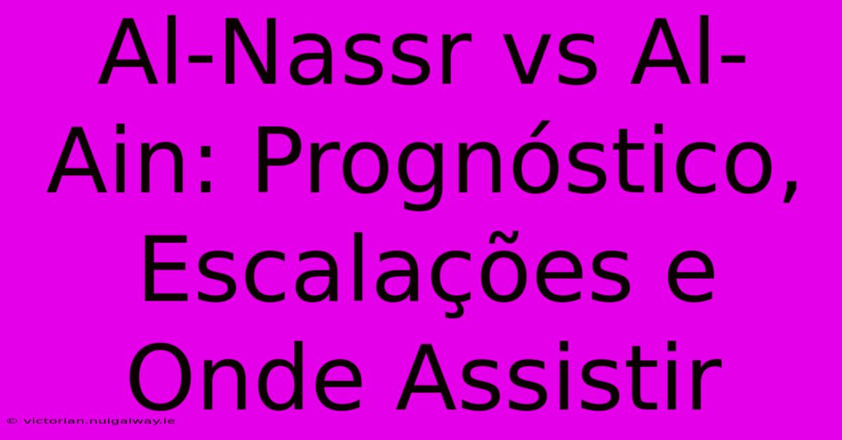 Al-Nassr Vs Al-Ain: Prognóstico, Escalações E Onde Assistir 