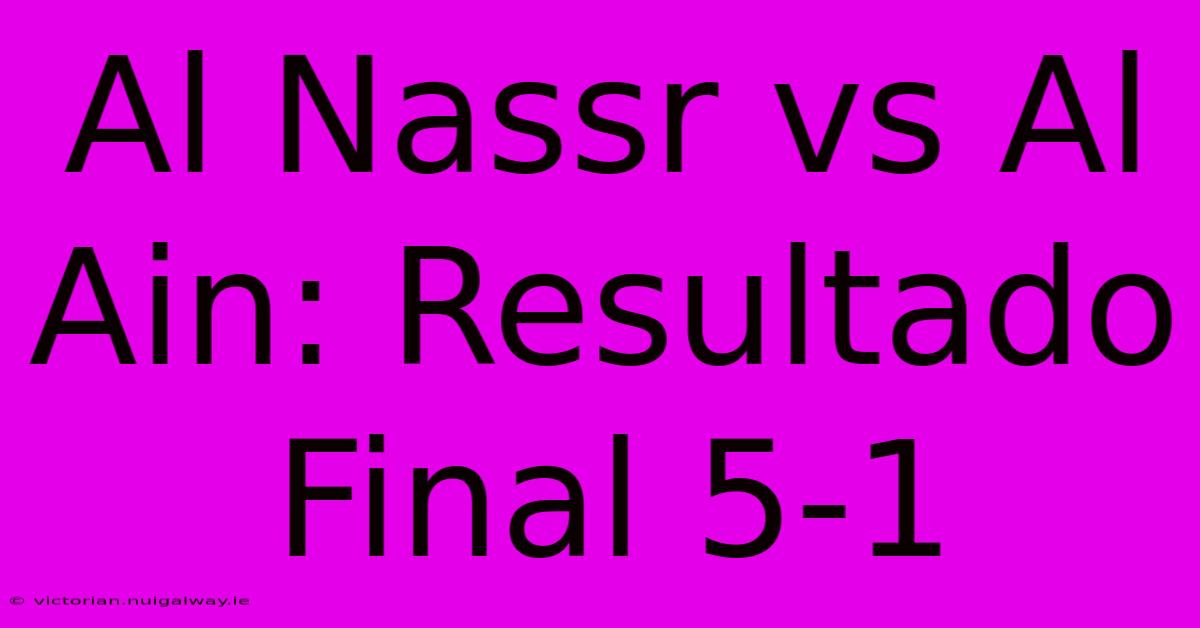 Al Nassr Vs Al Ain: Resultado Final 5-1