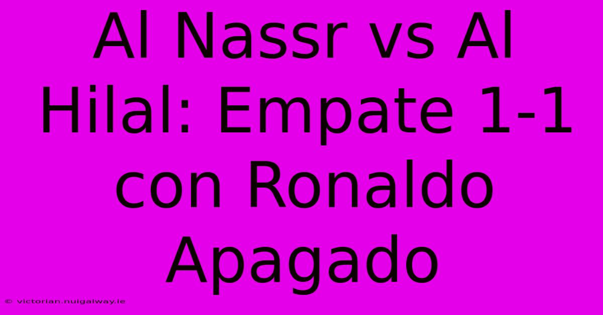 Al Nassr Vs Al Hilal: Empate 1-1 Con Ronaldo Apagado 