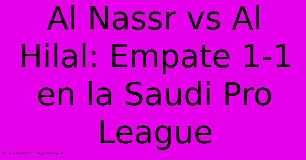 Al Nassr Vs Al Hilal: Empate 1-1 En La Saudi Pro League