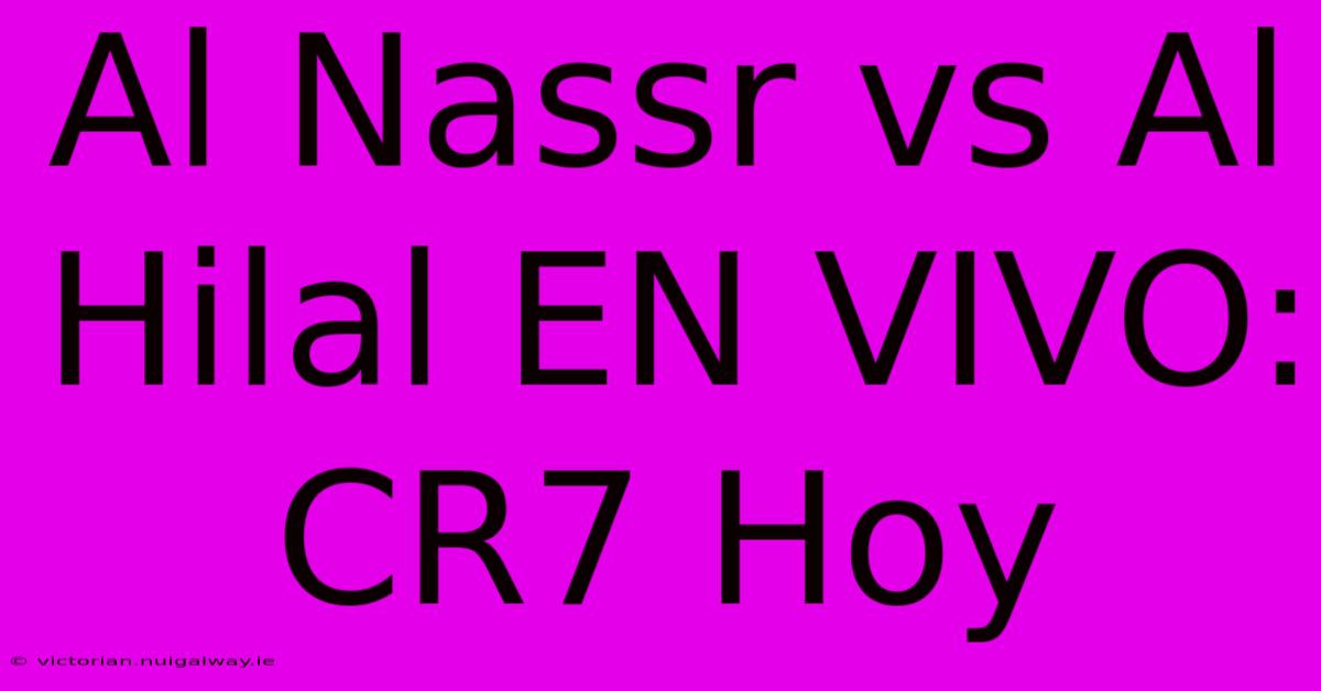 Al Nassr Vs Al Hilal EN VIVO: CR7 Hoy