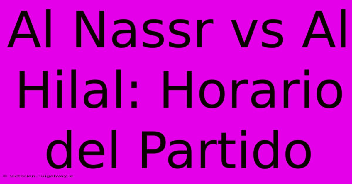 Al Nassr Vs Al Hilal: Horario Del Partido