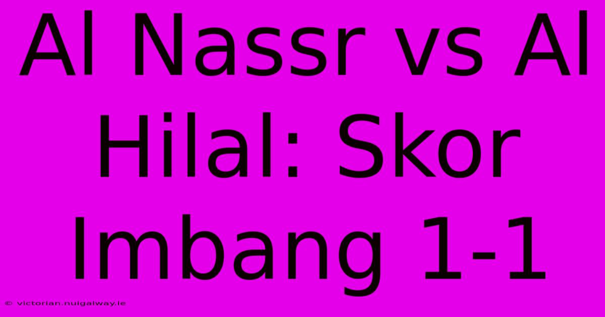 Al Nassr Vs Al Hilal: Skor Imbang 1-1