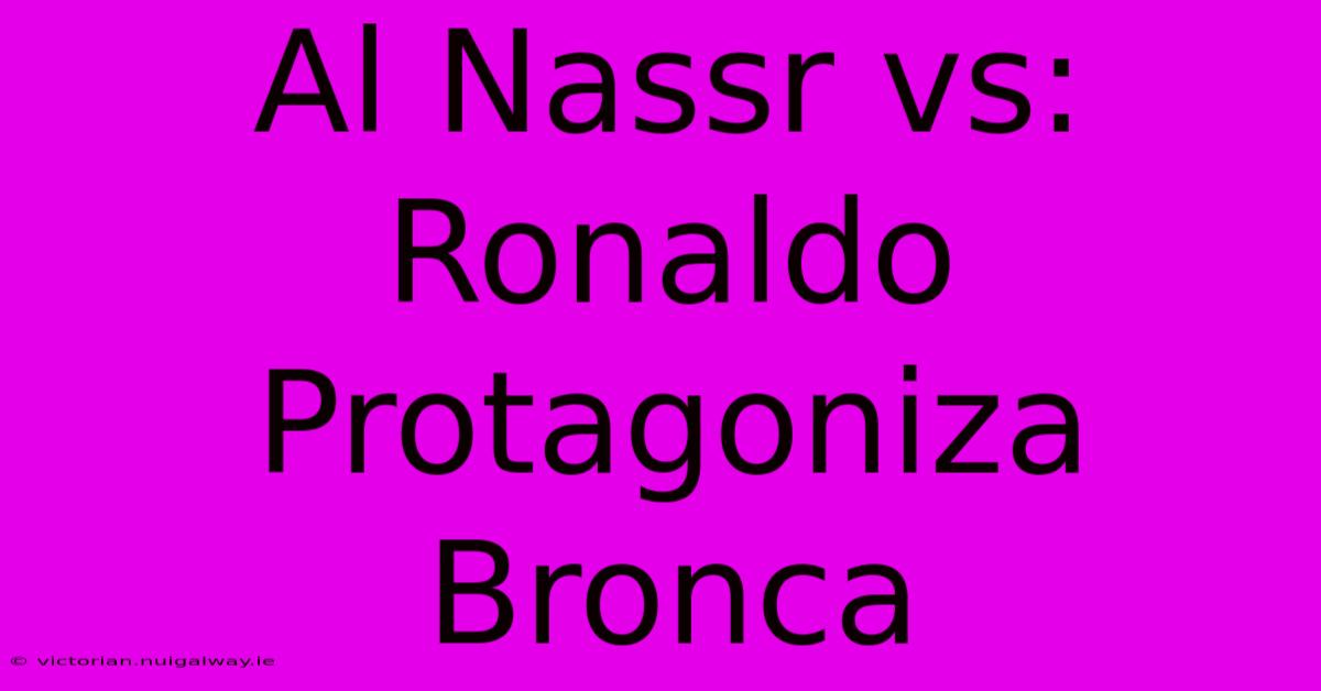 Al Nassr Vs: Ronaldo Protagoniza Bronca