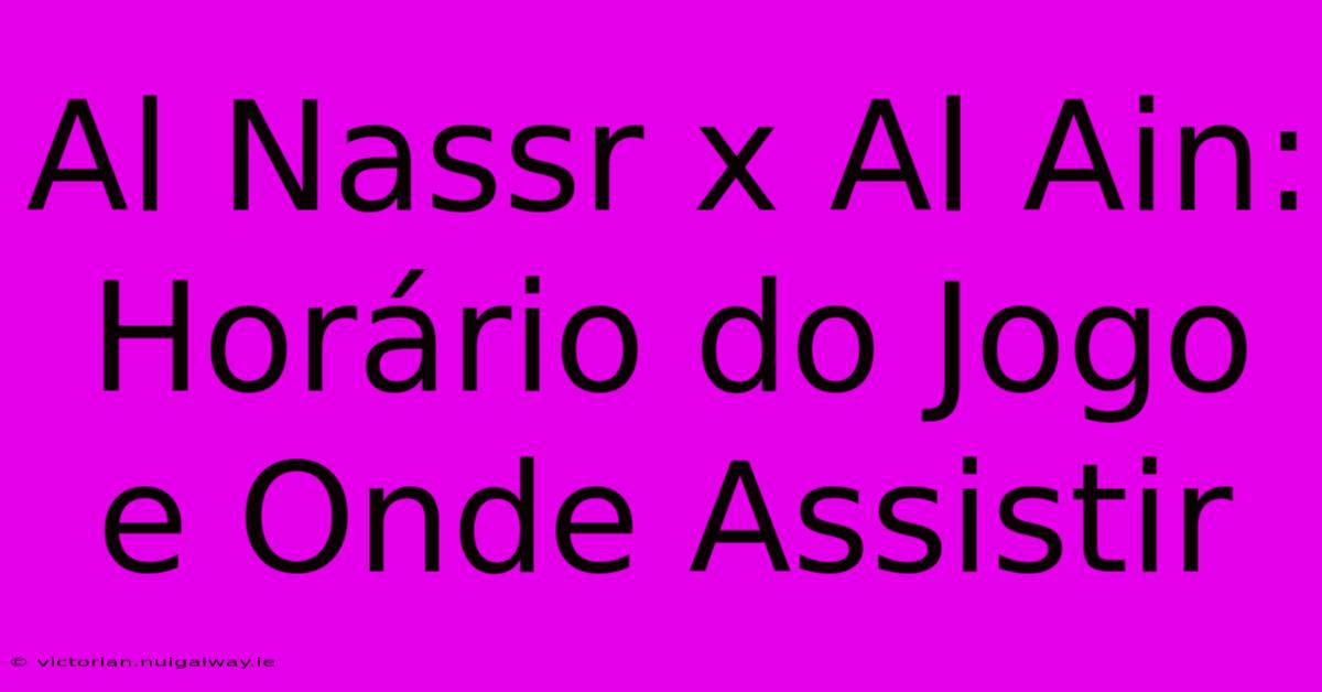 Al Nassr X Al Ain: Horário Do Jogo E Onde Assistir  