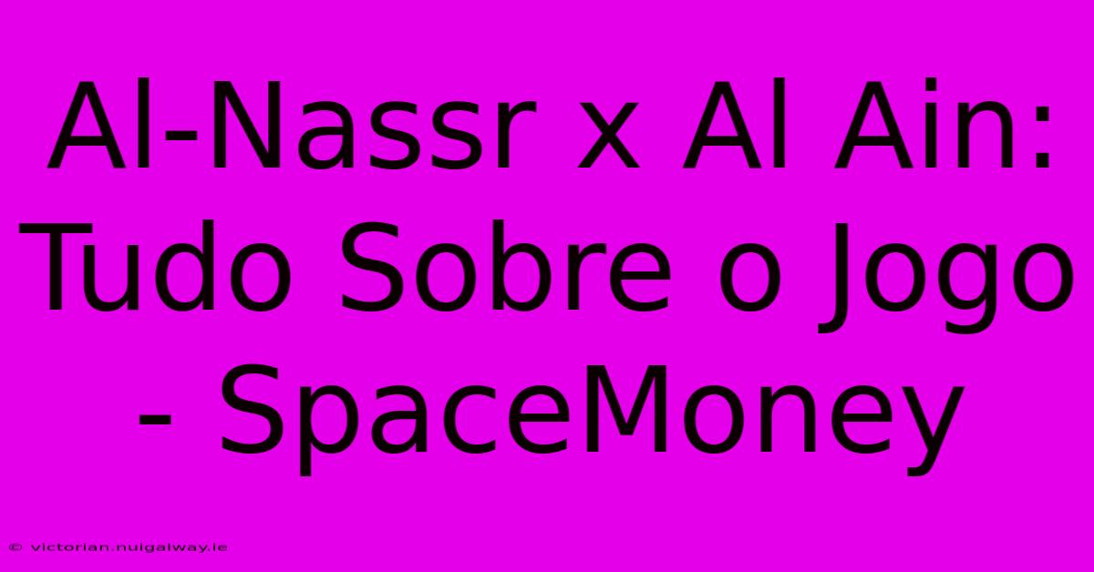 Al-Nassr X Al Ain: Tudo Sobre O Jogo - SpaceMoney 