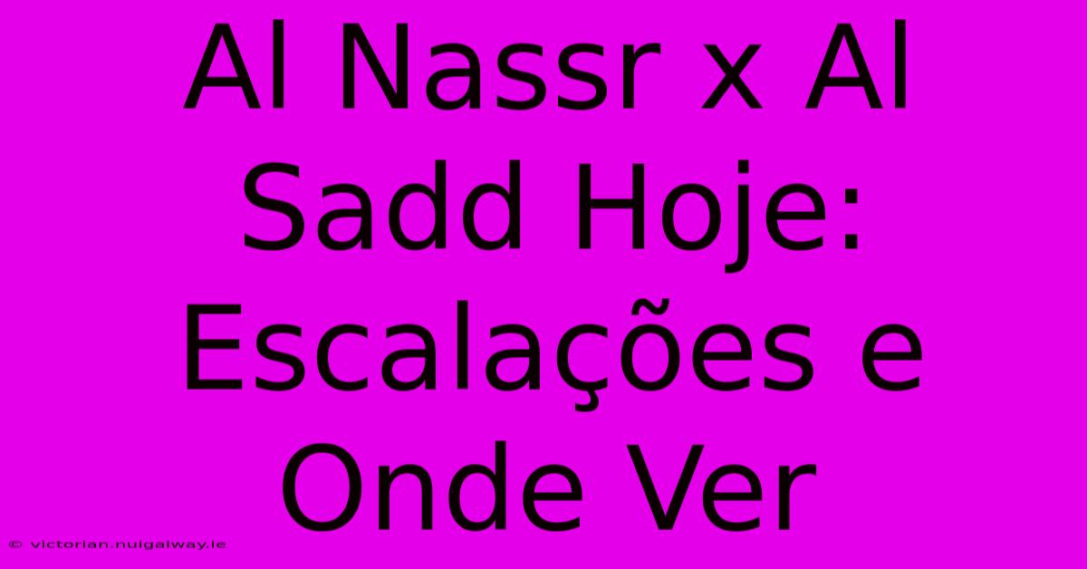 Al Nassr X Al Sadd Hoje: Escalações E Onde Ver