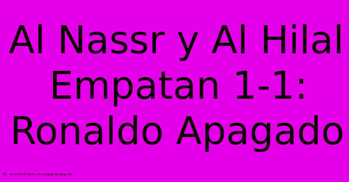 Al Nassr Y Al Hilal Empatan 1-1: Ronaldo Apagado