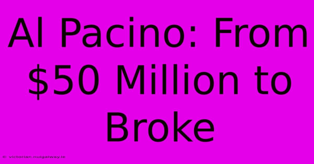 Al Pacino: From $50 Million To Broke