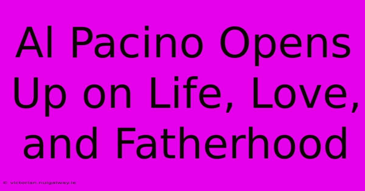 Al Pacino Opens Up On Life, Love, And Fatherhood