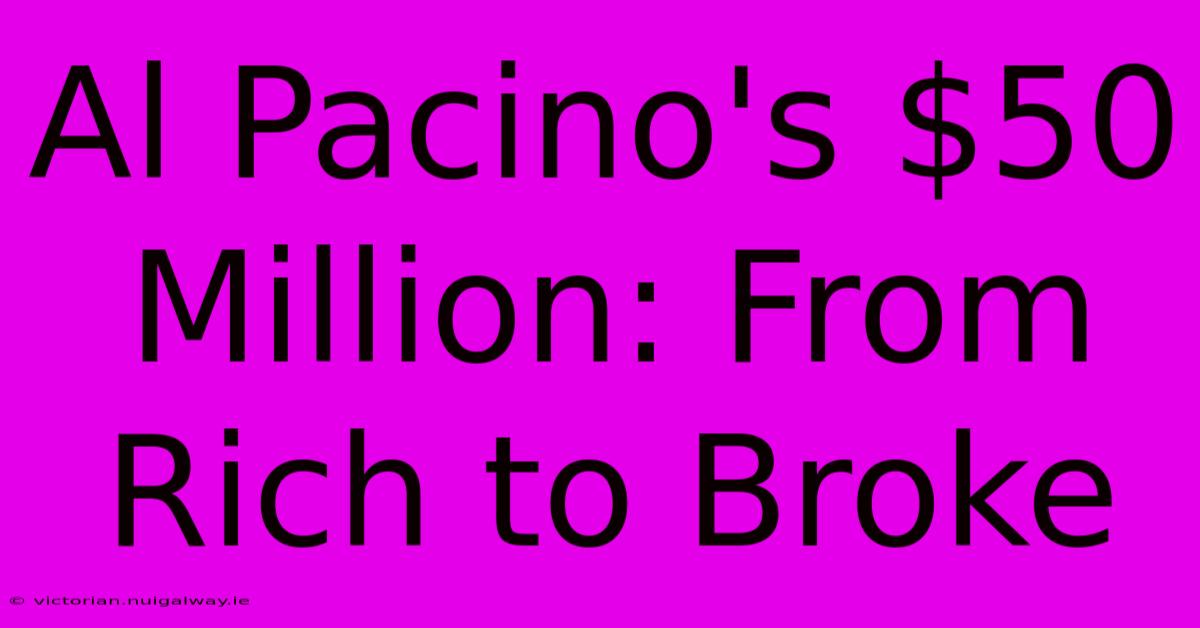 Al Pacino's $50 Million: From Rich To Broke