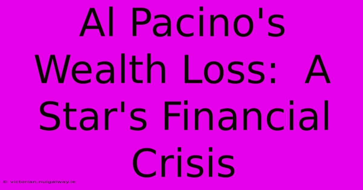 Al Pacino's Wealth Loss:  A Star's Financial Crisis