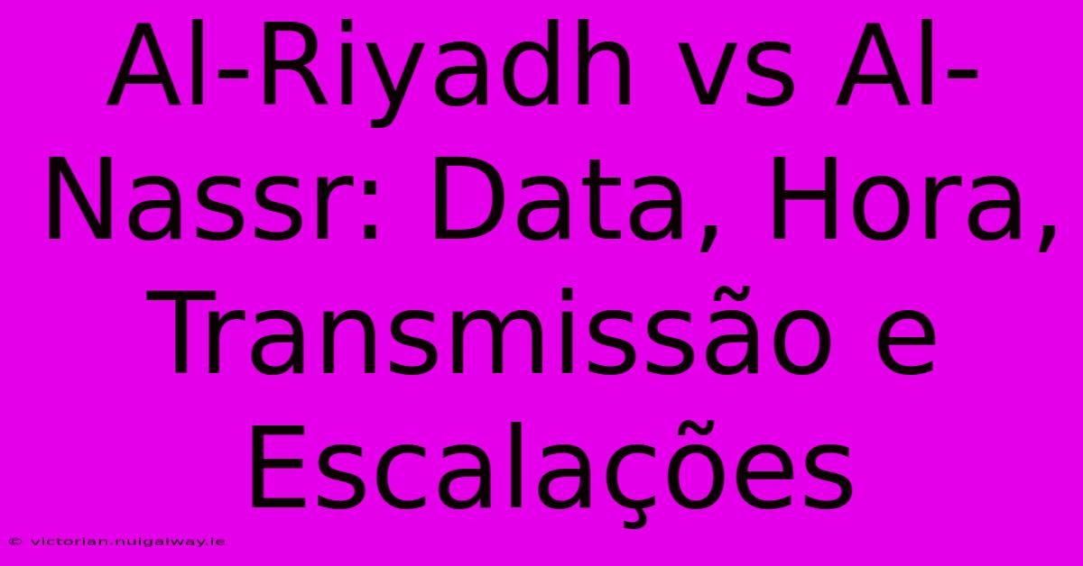 Al-Riyadh Vs Al-Nassr: Data, Hora, Transmissão E Escalações 