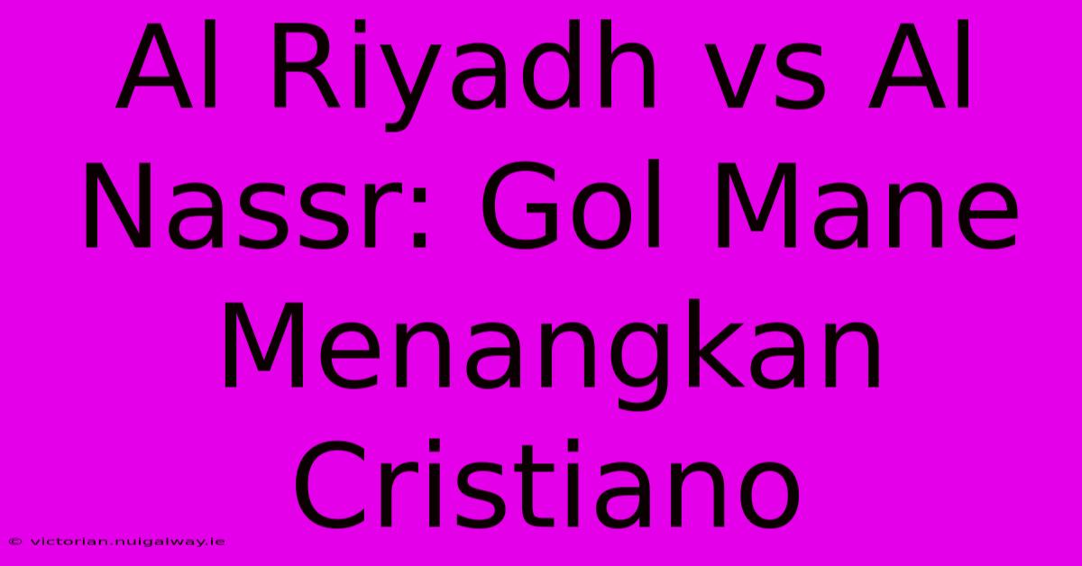 Al Riyadh Vs Al Nassr: Gol Mane Menangkan Cristiano