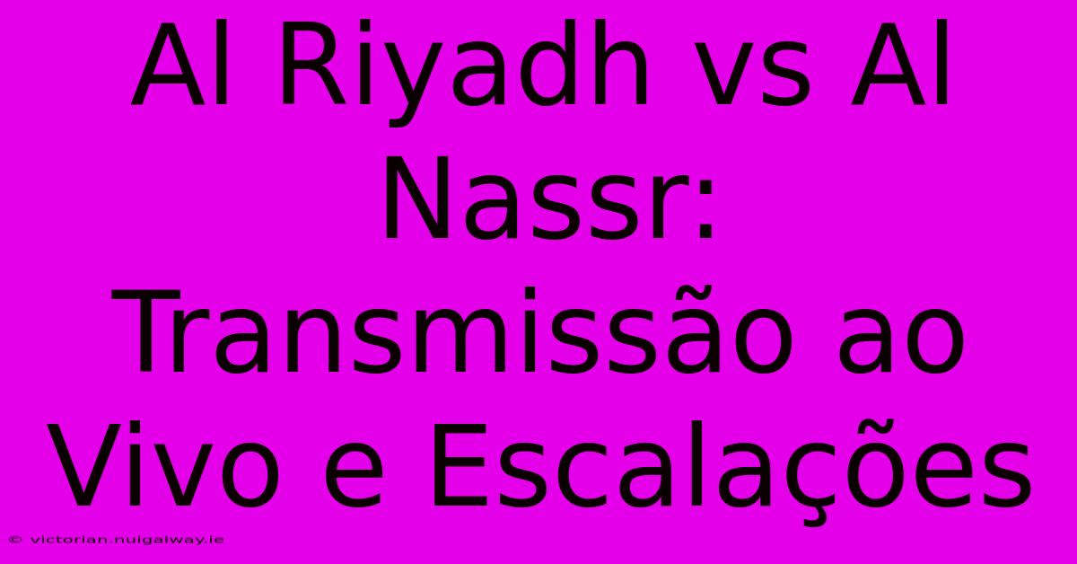 Al Riyadh Vs Al Nassr: Transmissão Ao Vivo E Escalações 