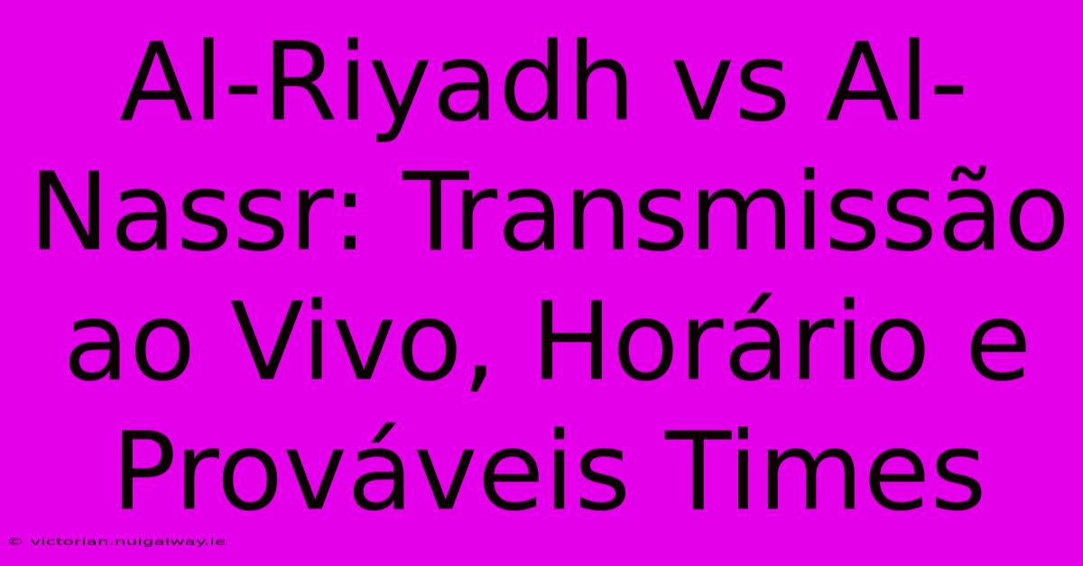 Al-Riyadh Vs Al-Nassr: Transmissão Ao Vivo, Horário E Prováveis Times