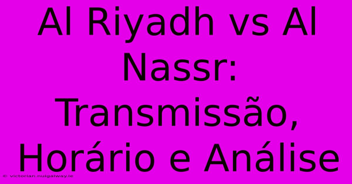 Al Riyadh Vs Al Nassr: Transmissão, Horário E Análise 