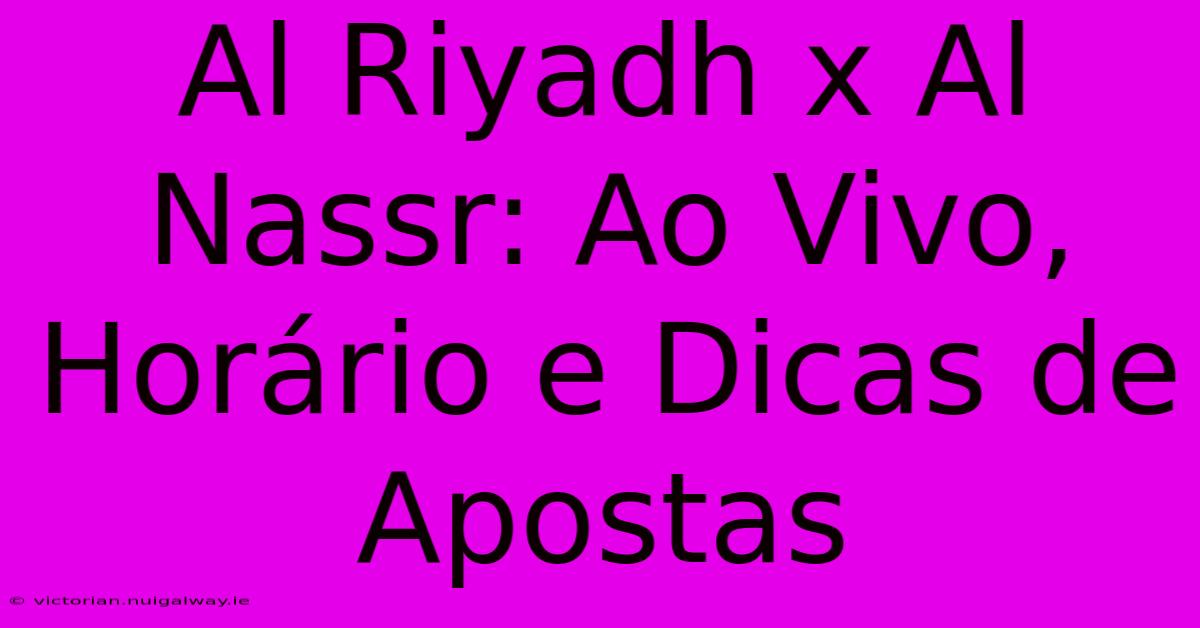 Al Riyadh X Al Nassr: Ao Vivo, Horário E Dicas De Apostas