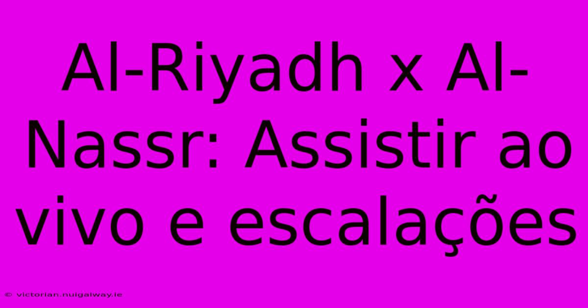 Al-Riyadh X Al-Nassr: Assistir Ao Vivo E Escalações