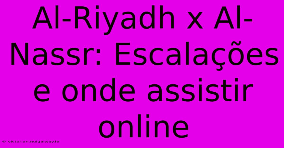 Al-Riyadh X Al-Nassr: Escalações E Onde Assistir Online 