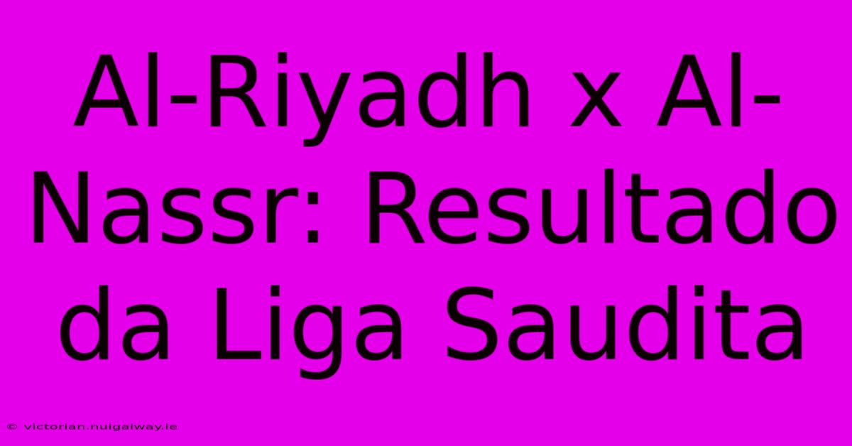 Al-Riyadh X Al-Nassr: Resultado Da Liga Saudita 