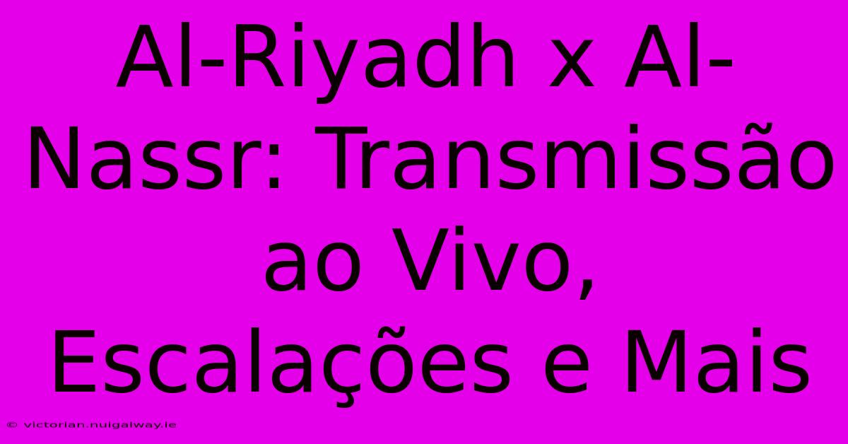 Al-Riyadh X Al-Nassr: Transmissão Ao Vivo, Escalações E Mais