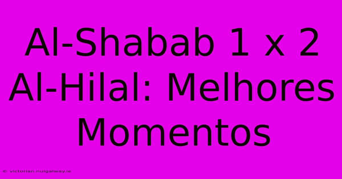 Al-Shabab 1 X 2 Al-Hilal: Melhores Momentos