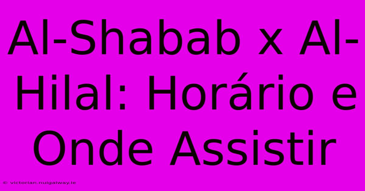 Al-Shabab X Al-Hilal: Horário E Onde Assistir