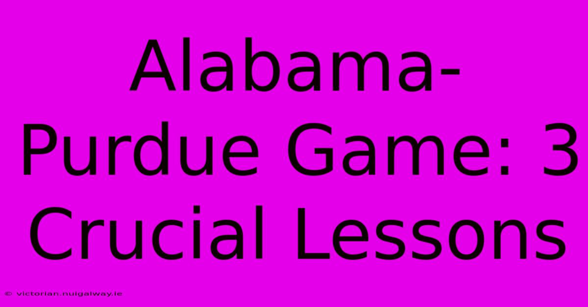 Alabama-Purdue Game: 3 Crucial Lessons