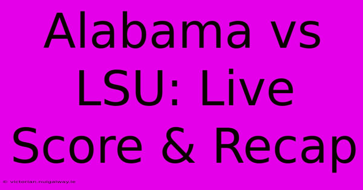 Alabama Vs LSU: Live Score & Recap