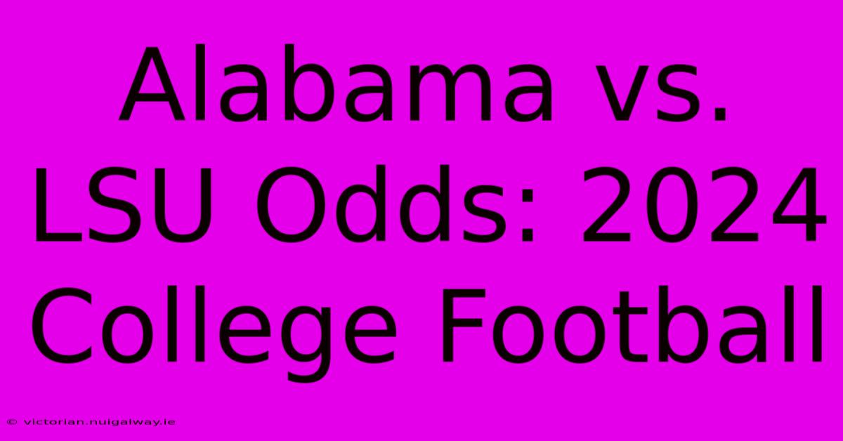 Alabama Vs. LSU Odds: 2024 College Football