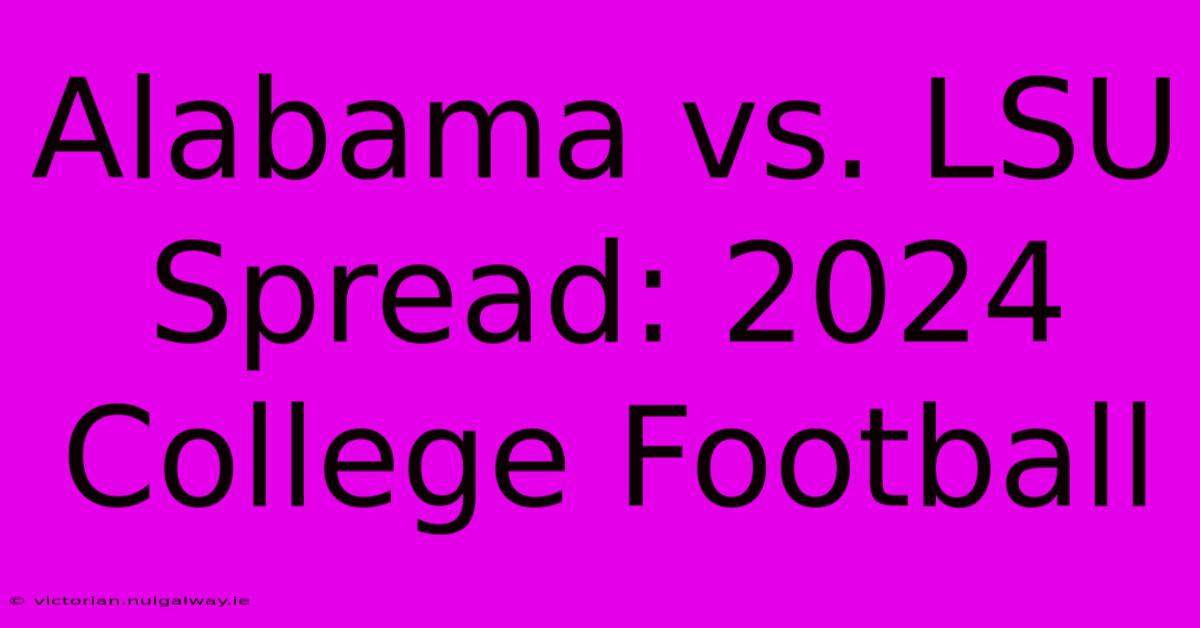 Alabama Vs. LSU Spread: 2024 College Football