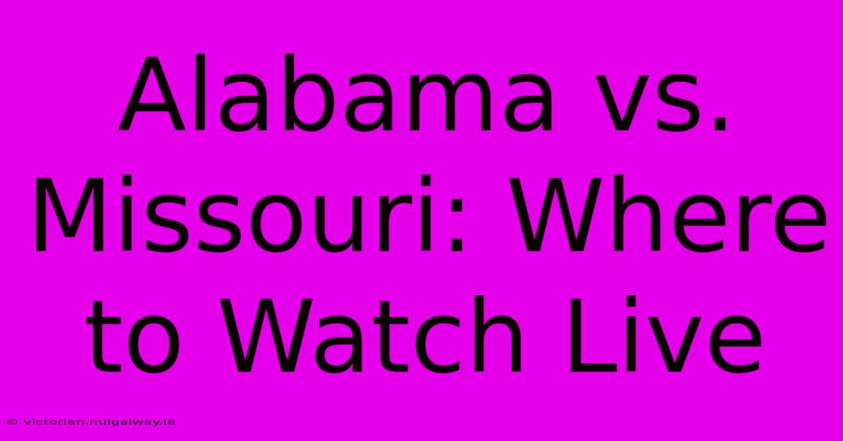 Alabama Vs. Missouri: Where To Watch Live