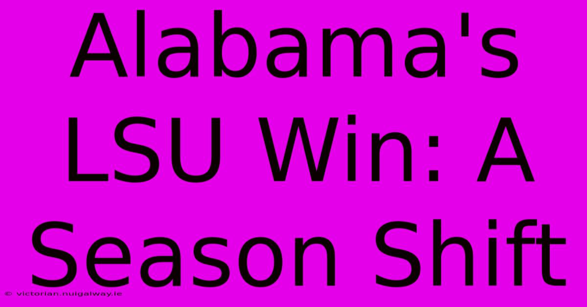 Alabama's LSU Win: A Season Shift 