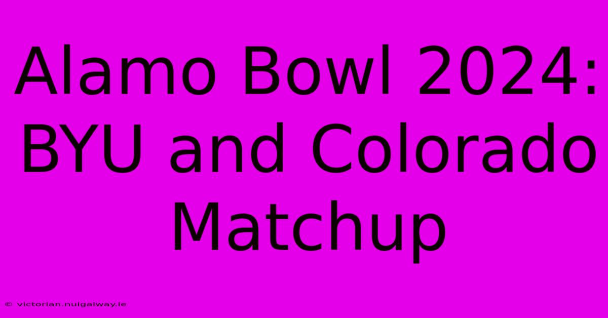 Alamo Bowl 2024: BYU And Colorado Matchup