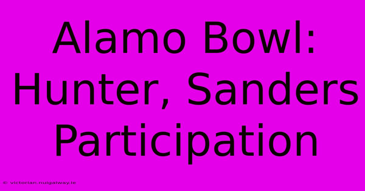 Alamo Bowl: Hunter, Sanders Participation