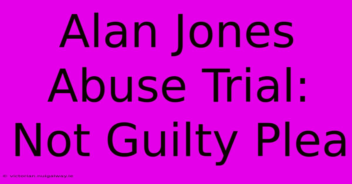 Alan Jones Abuse Trial: Not Guilty Plea