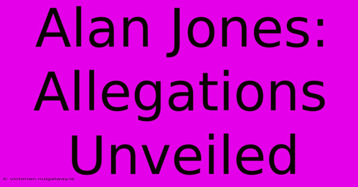 Alan Jones: Allegations Unveiled