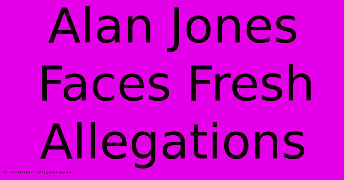 Alan Jones Faces Fresh Allegations