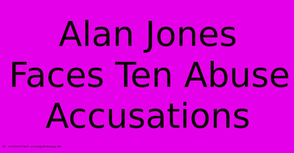 Alan Jones Faces Ten Abuse Accusations