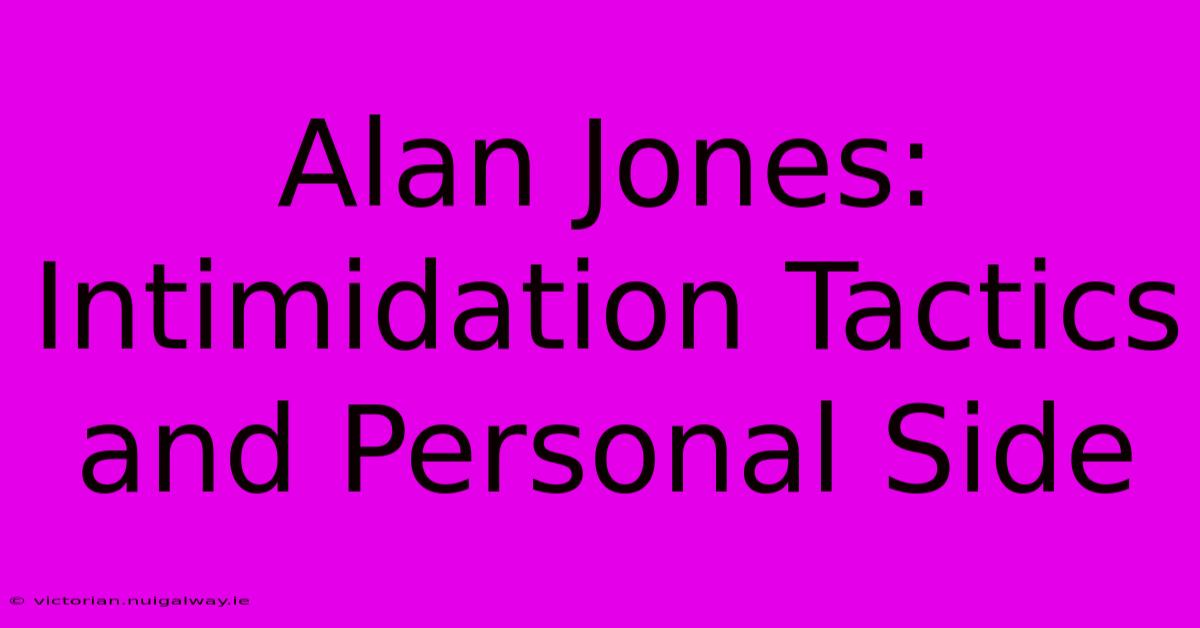 Alan Jones: Intimidation Tactics And Personal Side